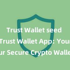 Trust Wallet seed phrase Trust Wallet App: Your Secure Crypto Wallet Solution