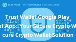 Trust Wallet Google Play Trust Wallet App: Your Secure Crypto Wallet Solution